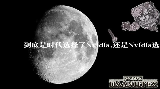 到底是时代选择了Nvidia,还是Nvidia选择了时代？