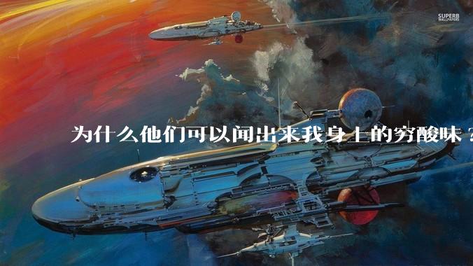 为什么他们可以闻出来我身上的穷酸味?