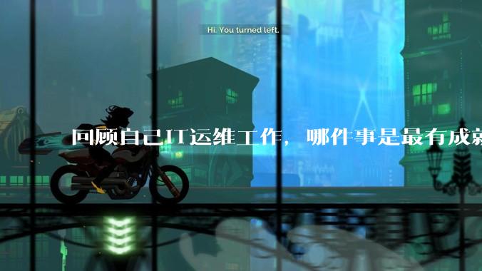 回顾自己IT运维工作，哪件事是最有成就感的？